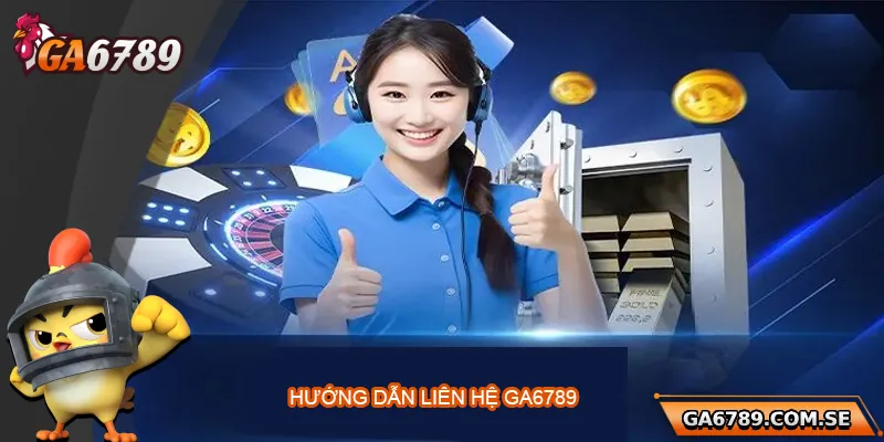 Liên Hệ Ga6789 – Hỗ Trợ Nhanh Chóng, Tận Tâm Mọi Lúc 3 Hướng dẫn chi tiết cách liên hệ Ga6789