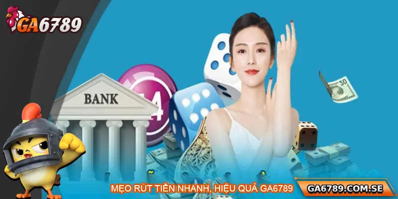 Hướng Dẫn Rút Tiền Ga6789 Nhanh Chóng Và An Toàn 3 Mẹo rút tiền nhanh chóng, hiệu quả