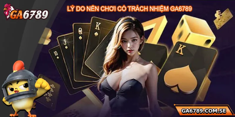 Chơi Có Trách Nhiệm Ga6789 – Trải Nghiệm Giải Trí An Toàn 1 Tại sao nên chơi có trách nhiệm Ga6789?